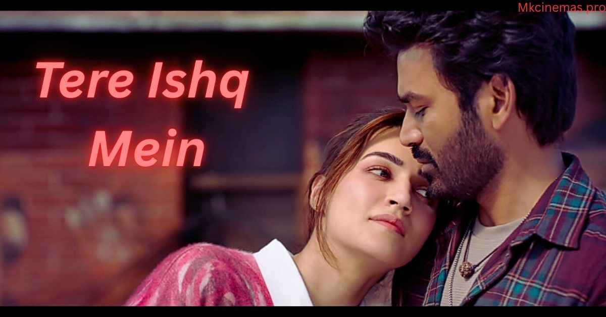 Tere Ishq Mein (2025) – Movie| Trailer, Release Date, Budget